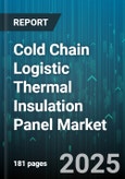 Cold Chain Logistic Thermal Insulation Panel Market - Global Forecast 2025-2030- Product Image