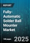 Fully-Automatic Solder Ball Mounter Market by End User Industry, Application, Technology, Machine Type, Throughput, Placement Accuracy - Global Forecast 2025-2030 - Product Image