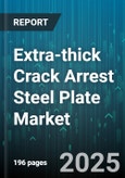 Extra-thick Crack Arrest Steel Plate Market - Global Forecast 2025-2030- Product Image
