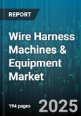 Wire Harness Machines & Equipment Market - Global Forecast 2025-2030- Product Image