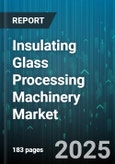 Insulating Glass Processing Machinery Market - Global Forecast 2025-2030- Product Image