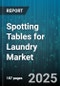 Spotting Tables for Laundry Market by End User (Commercial, Residential), Product (Dryers, Washing Machines), Technology, Distribution Channel - Global Forecast 2025-2030 - Product Thumbnail Image