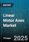 Linear Motor Axes Market by End User Industry, Application, Type, Thrust Capacity, Degree of Freedom, Distribution Channel, Motor Construction - Global Forecast 2025-2030 - Product Thumbnail Image