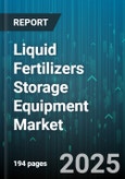 Liquid Fertilizers Storage Equipment Market - Global Forecast 2025-2030- Product Image