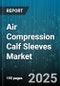 Air Compression Calf Sleeves Market by Application (Medical Prophylaxis, Sports Performance, Sports Recovery), Distribution Channel (E-Commerce, Hospital Pharmacies, Medical Device Stores), End User, Product Type - Global Forecast 2025-2030 - Product Thumbnail Image