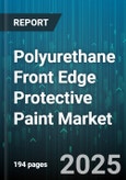 Polyurethane Front Edge Protective Paint Market - Global Forecast 2025-2030- Product Image