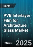 PVB Interlayer Film for Architecture Glass Market - Global Forecast 2025-2030- Product Image