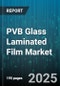 PVB Glass Laminated Film Market by End Use Industry (Architectural, Automotive, Furniture), Film Type (Acoustic, Security, Solar Control), Thickness, Application, Lamination Method, Sales Channel - Global Forecast 2025-2030 - Product Thumbnail Image