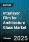 Interlayer Film for Architecture Glass Market by Resin Type (Ethylene Vinyl Acetate, Ionoplast, Pvb), Application (Balustrades, Facades, Partition Walls), End User Industry, Thickness, Technology, Distribution Channel - Global Forecast 2025-2030 - Product Thumbnail Image