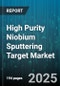 High Purity Niobium Sputtering Target Market by End Use Industry (Defense & Aerospace, Medical Devices, Optical Coatings), Purity Grade (99.95%, 99.99%, 99.999%), Shape, Deposition Technique, Structure - Global Forecast 2025-2030 - Product Thumbnail Image