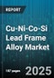 Cu-Ni-Co-Si Lead Frame Alloy Market by End Use Industry (Aerospace And Defense, Automotive Electronics, Consumer Electronics), Application (Flip Chip, Multichip Module, System In Package), Alloy Grade, Manufacturing Process, Distribution Channel - Global Forecast 2025-2030 - Product Thumbnail Image