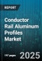Conductor Rail Aluminum Profiles Market by End-Use Industry, Product Type, Conductor Rail Shape, Installation Type, Voltage Rating, Aluminum Grade - Global Forecast 2025-2030 - Product Thumbnail Image