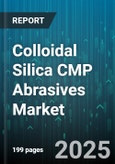 Colloidal Silica CMP Abrasives Market - Global Forecast 2025-2030- Product Image