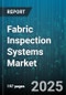 Fabric Inspection Systems Market by System Type (Automated Vision Inspection, Hybrid Inspection, Manual Inspection), Application (Knitted Fabrics, Nonwoven Fabrics, Woven Fabrics), End User, Technology, Deployment, Sales Channel - Global Forecast 2025-2030 - Product Thumbnail Image