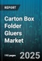 Carton Box Folder Gluers Market by Glue Type (Cold Glue, Hot Melt, Polyurethane Reactive), Application (Beverage Packaging, Consumer Goods, Electronics), End User Industry, Automation Level, Production Capacity - Global Forecast 2025-2030 - Product Thumbnail Image