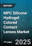 MPC Silicone Hydrogel Colored Contact Lenses Market - Global Forecast 2025-2030- Product Image
