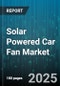 Solar Powered Car Fan Market by Fan Type (Axial, Centrifugal, Mixed Flow), Vehicle Type (Commercial Vehicle, Electric Vehicle, Passenger Car), Power Source, Sales Channel, Application - Global Forecast 2025-2030 - Product Thumbnail Image