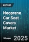 Neoprene Car Seat Covers Market by End User (Aftermarket, Oem), Installation Type (Custom Fit, Universal Fit), Vehicle Type, Sales Channel, Seat Coverage, Price Range - Global Forecast 2025-2030 - Product Thumbnail Image