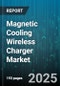 Magnetic Cooling Wireless Charger Market by Cooling Type (Active Magnetic Cooling, Passive Radiative Cooling), Power Rating (10 To 20W, 5 To 10W, Above 20W), Charger Type, Application, Sales Channel, End User - Global Forecast 2025-2030 - Product Thumbnail Image