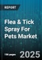 Flea & Tick Spray For Pets Market by Pet Type (Cat, Dog), Ingredient Type (Combination, Natural Herbal, Synthetic Chemical), Distribution Channel, Price Tier - Global Forecast 2025-2030 - Product Thumbnail Image