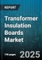 Transformer Insulation Boards Market by Insulation Material Type, Application Type, End Use Industry, Thickness, Thermal Conductivity Range - Global Forecast 2025-2030 - Product Thumbnail Image