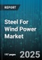Steel For Wind Power Market by Application (Foundation, Hub, Nacelle), Product Type (Alloy Steel, Carbon Steel, Stainless Steel), End User, Steel Grade, Sales Channel - Global Forecast 2025-2030 - Product Thumbnail Image
