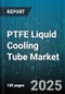 PTFE Liquid Cooling Tube Market by Application (Automotive Cooling, Electronics Cooling, Hvac), End Use Industry (Automotive, Chemical & Petrochemical, Electronics & High Tech), Distribution Channel - Global Forecast 2025-2030 - Product Thumbnail Image
