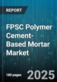 FPSC Polymer Cement-Based Mortar Market - Global Forecast 2025-2030- Product Image