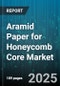 Aramid Paper for Honeycomb Core Market by Aramid Type (Meta-Aramid, Para-Aramid), Application (Flooring, Insulation, Sandwich Panel), End User Industry, Grade, Distribution Channel - Global Forecast 2025-2030 - Product Thumbnail Image