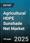 Agricultural HDPE Sunshade Net Market by Product Type (Knitted, Woven), Application (Floriculture, Greenhouse, Nursery), End User, Distribution Channel - Global Forecast 2025-2030 - Product Thumbnail Image