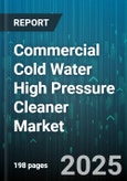 Commercial Cold Water High Pressure Cleaner Market - Global Forecast 2025-2030- Product Image