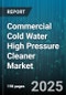 Commercial Cold Water High Pressure Cleaner Market by Power Source (Electric, Petrol), Pressure Range (High Pressure, Low Pressure, Medium Pressure), Application, Distribution Channel - Global Forecast 2025-2030 - Product Thumbnail Image