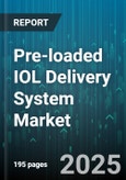 Pre-loaded IOL Delivery System Market by Application (Extended Depth Of Focus, Monofocal, Multifocal), Product Type (Manual, Preloaded), Material, End User, Distribution Channel - Global Forecast 2025-2030- Product Image