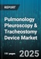 Pulmonology Pleuroscopy & Tracheostomy Device Market by Device Type (Pleuroscope, Pleuroscopy Accessory, Tracheostomy Accessory), End User (Ambulatory Surgical Centers, Clinics, Hospitals), Product Modality, Material, Distribution Channel - Global Forecast 2025-2030 - Product Thumbnail Image