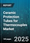 Ceramic Protection Tubes for Thermocouples Market by Application Field, Material Type, Operating Temperature, Industry Application, Performance Metrics, Distribution Channel - Global Forecast to 2030 - Product Thumbnail Image