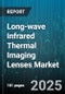Long-wave Infrared Thermal Imaging Lenses Market by Application, Technology, Performance Characteristics, Product Type, Manufacturing Process, Integration and Assembly, Operating Environment - Global Forecast to 2030 - Product Thumbnail Image