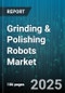 Grinding & Polishing Robots Market by Technology and Innovation, Operational Performance, Application Domain, Customer Focus, Integration Capability, Service and Support - Global Forecast to 2030 - Product Image