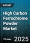 High Carbon Ferrochrome Powder Market by Industry Application, Process Technology, Material Quality, Supply Chain, Customer Type, Performance Specification, Technological Advancements, Sustainability Focus - Global Forecast to 2030 - Product Thumbnail Image