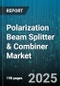 Polarization Beam Splitter & Combiner Market by Applications, Design and Construction, Technology Variant, Operating Characteristics, Manufacturing Method, Material Type - Global Forecast to 2030 - Product Thumbnail Image