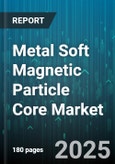 Metal Soft Magnetic Particle Core Market by Product Type, Application Area, Material Properties, Manufacturing Process, Performance Characteristics, Operating Conditions - Global Forecast to 2030- Product Image
