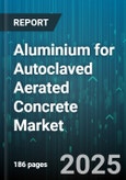 Aluminium for Autoclaved Aerated Concrete Market by Product Classification, Usage Categories, Technological Innovations, Sustainability Approaches, Economic Strategies, Operational Applications, Market Trends, Customer Sectors - Global Forecast to 2030- Product Image