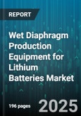 Wet Diaphragm Production Equipment for Lithium Batteries Market - Global Forecast to 2030- Product Image