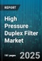 High Pressure Duplex Filter Market by Industry Application, Installation Configuration, Operating Environment, Filter Technology, Materials Composition, Maintenance Strategies, Application Objective - Global Forecast to 2030 - Product Thumbnail Image
