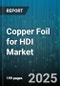 Copper Foil for HDI Market by Material Composition, Application Domain, Manufacturing Process, Surface Treatment Methods, Performance Metrics, Innovation Trends, Production Volume, Quality Assurance, Regulatory Compliance, Digital Integration - Global Forecast to 2030 - Product Thumbnail Image