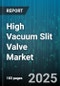 High Vacuum Slit Valve Market by Application Areas, Operation Modes, Design Features, Operational Characteristics, Material Technology - Global Forecast to 2030 - Product Thumbnail Image