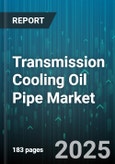 Transmission Cooling Oil Pipe Market by Material Composition, Manufacturing Process, Application End Use, Performance Characteristics, Installation Technique, Maintenance Requirements, Technological Innovation - Global Forecast to 2030- Product Image