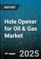 Hole Opener for Oil & Gas Market by Exploration and Production, Refining and Petrochemicals, Midstream Infrastructure, Equipment and Technology, Oilfield Services, Supply Chain Management - Global Forecast to 2030 - Product Thumbnail Image