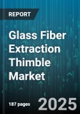 Glass Fiber Extraction Thimble Market by Material Composition, Performance Characteristics, Usage Applications, Manufacturing Process, Innovation and Technology, Sustainability Practices - Global Forecast to 2030- Product Image