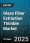Glass Fiber Extraction Thimble Market by Material Composition, Performance Characteristics, Usage Applications, Manufacturing Process, Innovation and Technology, Sustainability Practices - Global Forecast to 2030 - Product Thumbnail Image