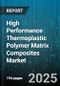 High Performance Thermoplastic Polymer Matrix Composites Market by Resin Type, Fiber Reinforcement, Application, Manufacturing Process, Performance Attributes, End Use Industry, Research and Development - Global Forecast to 2030 - Product Thumbnail Image